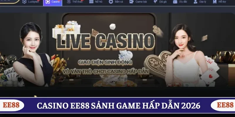 Casino EE88 sảnh game hấp dẫn nên trải nghiệm 2026