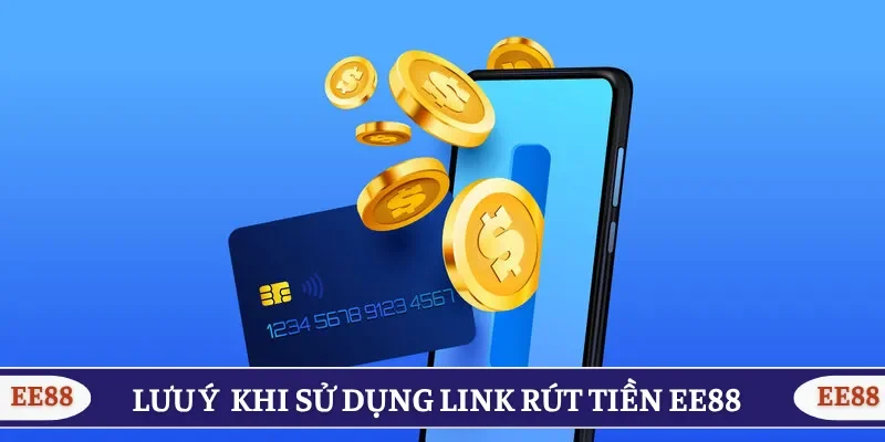 Lưu ý cần nắm khi sử dụng link rút tiền EE88 mới nhất